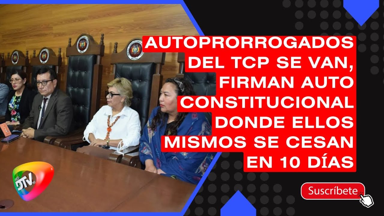 Autoprorrogados del TCP SE VAN, firman auto constitucional donde ellos ...