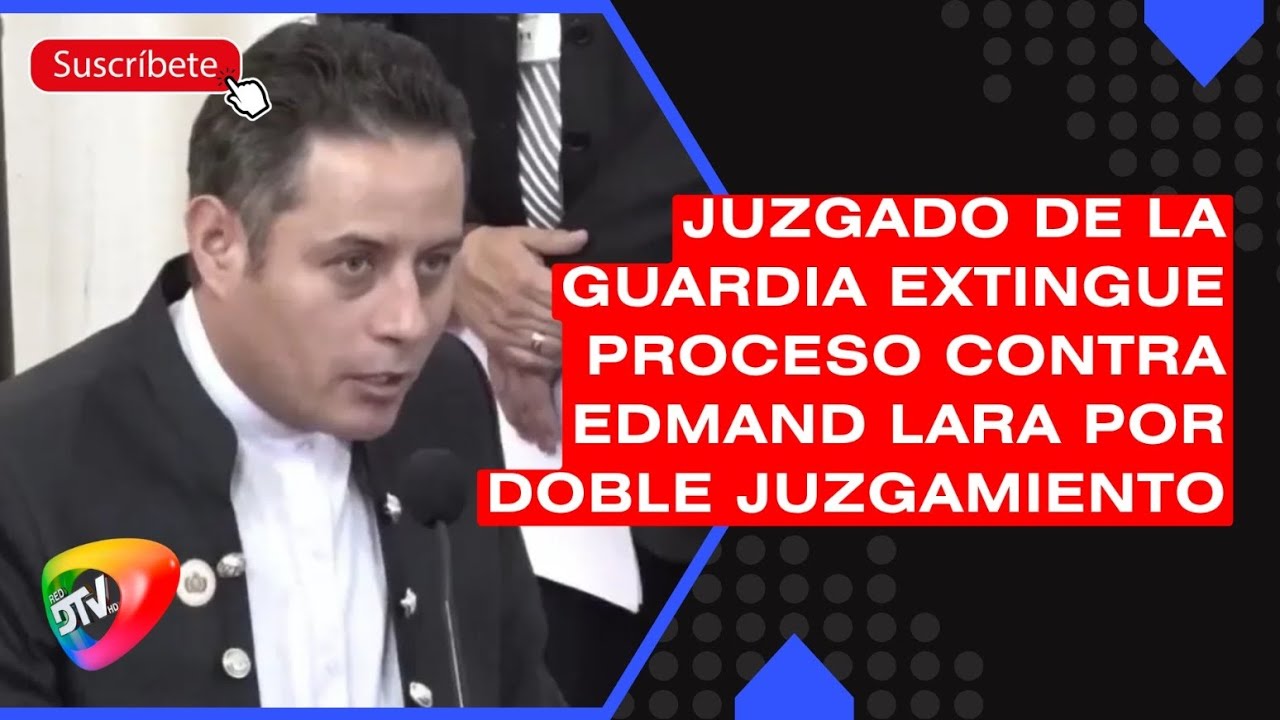 Juzgado de La Guardia extingue proceso contra Edmand Lara por doble ...